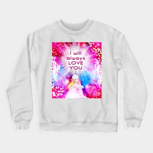 I will always LOVE YOU Crewneck Sweatshirt